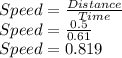 Speed = \frac{Distance}{Time}\\Speed = \frac{0.5}{0.61}\\Speed=0.819