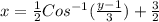 x  = \frac{1}{2} Cos^{-1} (\frac{y-1}{3} ) +\frac{3}{2}