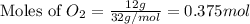 \text{Moles of }O_2=\frac{12g}{32g/mol}=0.375mol