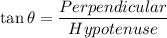 \tan \theta=\dfrac{Perpendicular}{Hypotenuse}