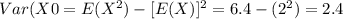 Var(X0 =E(X^2)- [E(X)]^2 = 6.4 -(2^2)= 2.4