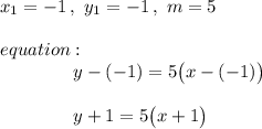 x_1=-1\,,\ y_1=-1\,,\ m=5\\\\equation:\\{}\qquad\qquad y-(-1)=5\big(x-(-1)\big)\\\\{}\qquad\qquad y+1=5\big(x+1\big)