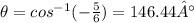 \theta =cos^{-1} (-\frac{5}{6})= 146.44°