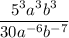 \dfrac{5^3a^3b^3}{30a^{-6}b^{-7}}