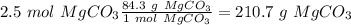 2.5~mol~MgCO_3\frac{84.3~g~MgCO_3}{1~mol~MgCO_3}=210.7~g~MgCO_3