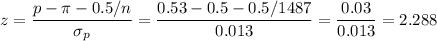 z=\dfrac{p-\pi-0.5/n}{\sigma_p}=\dfrac{0.53-0.5-0.5/1487}{0.013}=\dfrac{0.03}{0.013}=2.288