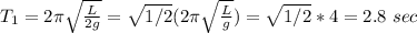 T_1=2\pi\sqrt{\frac{L}{2g} }=\sqrt{1/2} (2\pi\sqrt{\frac{L}{g} })=\sqrt{1/2}*4=2.8\ sec