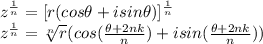 z^{\frac{1}{n} }  = [r(cos\theta + isin\theta)]^{\frac{1}{n} } \\z^{\frac{1}{n} } = \sqrt[n]{r} (cos(\frac{\theta+2nk}{n} ) + isin(\frac{\theta+2nk}{n}))