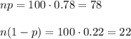 np=100\cdot 0.78=78\\\\n(1-p)=100\cdot0.22=22