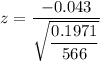 z = \dfrac {-0.043 }{\sqrt {\dfrac{0.1971}{566}  } }