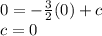 0 =  -  \frac{3}{2} (0) + c  \\ c = 0