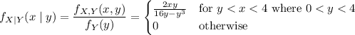 f_{X\mid Y}(x\mid y)=\dfrac{f_{X,Y}(x,y)}{f_Y(y)}=\begin{cases}\frac{2xy}{16y-y^3}&\text{for }y