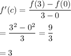 f'(c)=\dfrac{f(3)-f(0)}{3-0}\\\\=\dfrac{3^2-0^2}{3}=\dfrac{9}{3}\\\\=3