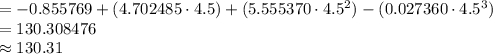 = -0.855769 + (4.702485\cdot 4.5) + (5.555370\cdot 4.5^{2})-(0.027360\cdot 4.5^{3})\\=130.308476\\\approx 130.31