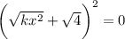 \bigg(\sqrt{kx^2}+\sqrt4\bigg)^2=0\\\\