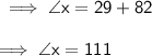 \sf \implies \angle x = 29 \degree + 82 \degree \\  \\  \sf \implies \angle x = 111 \degree