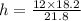 h =  \frac{12 \times 18.2}{21.8}