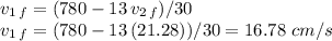 v_{1\,f}=(780-13\,v_{2\,f})/30\\v_{1\,f}=(780-13\,(21.28))/30=16.78 \,\,cm/s