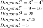 Diagonal^2=3^2 +4^2 \\Diagonal^2 = 9+16\\Diagonal^2 = 25\\Diagonal = \sqrt{25} \\Diagonal =5
