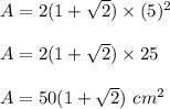 A=2(1+\sqrt 2) \times (5)^2\\\\A=2(1+\sqrt 2) \times 25\\\\A=50(1+\sqrt 2) \ cm^2