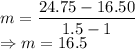 m=\dfrac{24.75-16.50}{1.5-1}\\\Rightarrow m =16.5