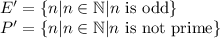 E'=\{n|n \in \mathbb{N}| n$ is odd$\}\\P'=\{n|n \in \mathbb{N}| n$ is not prime\}