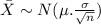 \bar X \sim N(\mu. \frac{\sigma}{\sqrt{n}})