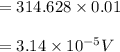 =314.628 \times 0.01\\\\=3.14\times 10^{-5}V