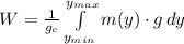 W = \frac{1}{g_{c}} \int\limits^{y_{max}}_{y_{min}} {m(y) \cdot g} \, dy
