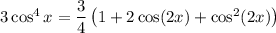 3\cos^4x=\dfrac34\left(1+2\cos(2x)+\cos^2(2x)\right)