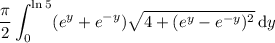 \displaystyle\frac\pi2\int_0^{\ln5}(e^y+e^{-y})\sqrt{4+(e^y-e^{-y})^2}\,\mathrm dy