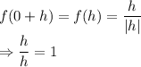 f(0+h)=f(h) = \dfrac{h}{|h|}\\\Rightarrow \dfrac{h}{h} = 1