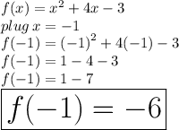 f(x) =  {x}^{2}  + 4x - 3 \\ \: plug \: x =  - 1 \\  f( - 1) =  {( - 1)}^{2}  + 4( - 1)- 3 \\ f( - 1) =  1  - 4- 3 \\ f( - 1) =  1  - 7 \\ \huge \red{ \boxed{ f( - 1) =   - 6}} \\