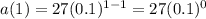 a(1) = 27(0.1)^{1 - 1}  = 27(0.1) ^{0}
