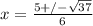 x = \frac{5+/- \sqrt{37} }{6}