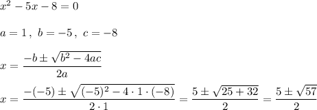 x^2-5x-8=0\\\\a=1\,,\ b=-5\,,\ c=-8\\\\x=\dfrac{-b\pm\sqrt{b^2-4ac}}{2a}\\\\x=\dfrac{-(-5)\pm\sqrt{(-5)^2-4\cdot1\cdot(-8)}}{2\cdot1}=\dfrac{5\pm\sqrt{25+32}}{2}=\dfrac{5\pm\sqrt{57}}{2}