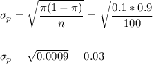 \sigma_p=\sqrt{\dfrac{\pi(1-\pi)}{n}}=\sqrt{\dfrac{0.1*0.9}{100}}\\\\\\ \sigma_p=\sqrt{0.0009}=0.03