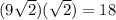 (9\sqrt{2})(\sqrt{2}) = 18