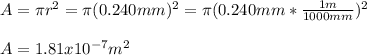 A=\pi r^2=\pi (0.240mm)^2=\pi (0.240mm*\frac{1m}{1000mm} )^2\\\\A=1.81x10^{-7}m^2