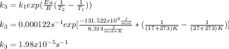 k_3=k_1exp(\frac{Ea}{R}(\frac{1}{T_2}-\frac{1}{T_1}  ))\\\\k_3=0.000122s^{-1}exp[\frac{-131.522x10^3\frac{J}{mol} }{8.314\frac{J}{mol*K}}*(\frac{1}{(17+273)K} -\frac{1}{(27+273)K} )]\\\\k_3=1.98x10^{-5}s^{-1}
