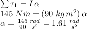 \sum \tau_1=I\,\alpha\\145\,\,N\.m=(90\,\,kg\,m^2)\,\alpha\\\alpha= \frac{145}{90} \frac{rad}{s^2} = 1.61\, \frac{rad}{s^2}