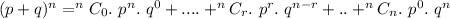 (p + q)^n  = ^nC_0 .\ p^n.\ q^{0} + ....+ ^nC_r .\ p^r.\ q^{n-r}+ .. +^nC_n .\ p^0.\ q^{n}