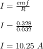 I = \frac{emf}{R} \\\\I = \frac{0.328}{0.032} \\\\I = 10.25 \ A