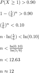 P (X \geq 1)  0.90\\\\1-(\frac{5}{6})^{n}0.90\\\\(\frac{5}{6})^{n}