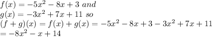 f(x)=-5x^2-8x+3 \ and\\g(x)=-3x^2+7x+11 \ so\\(f+g)(x)=f(x)+g(x)=-5x^2-8x+3-3x^2+7x+11\\=-8x^2-x+14