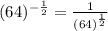 (64)^{-\frac{1}{2}}=\frac{1}{(64)^{\frac{1}{2}}}
