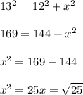 13^2 = 12^2 + x^2\\\\169 = 144 + x^2\\\\x^2 = 169 - 144\\\\x^2 = 25x = \sqrt{25}