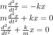 m\frac{d^{2} x}{dt^{2} } = -kx \\ m\frac{d^{2} x}{dt^{2} } + kx = 0\\\frac{d^{2} x}{dt^{2} } + \frac{k}{m} x = 0