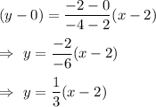 (y-0)=\dfrac{-2-0}{-4-2}(x-2)\\\\\Rightarrow\ y=\dfrac{-2}{-6}(x-2)\\\\\Rightarrow\ y=\dfrac{1}{3}(x-2)