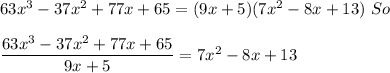 63x^3-37x^2+77x+65=(9x+5)(7x^2-8x+13) \ So\\\\\dfrac{63x^3-37x^2+77x+65}{9x+5}=7x^2-8x+13